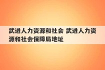 武进人力资源和社会 武进人力资源和社会保障局地址