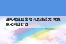 团队教练日常培训总结范文 教练技术团训讲义