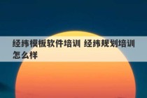 经纬模板软件培训 经纬规划培训怎么样