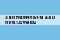 企业财务管理风险及对策 企业财务管理风险对策包括