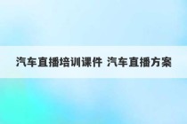 汽车直播培训课件 汽车直播方案