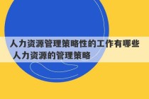 人力资源管理策略性的工作有哪些 人力资源的管理策略