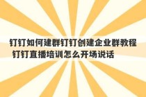 钉钉如何建群钉钉创建企业群教程 钉钉直播培训怎么开场说话