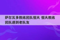 萨尔瓦多教练团队恒大 恒大教练团队遇到老队友