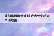 外部培训申请计划 宏志计划培训申请理由