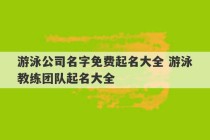 游泳公司名字免费起名大全 游泳教练团队起名大全