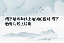 线下培训与线上培训的区别 线下教育与线上培训