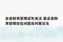 企业财务管理近年关注 某企业财务管理存在问题及对策论文