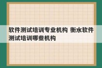 软件测试培训专业机构 衡水软件测试培训哪些机构