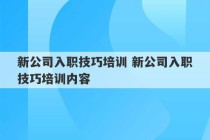 新公司入职技巧培训 新公司入职技巧培训内容