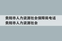 贵阳市人力资源社会保障局电话 贵阳市人力资源社会