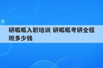 研呱呱入职培训 研呱呱考研全程班多少钱