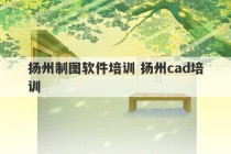 扬州制图软件培训 扬州cad培训