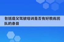 包括造父驾驶培训是否有好教练团队的条目