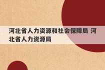 河北省人力资源和社会保障局 河北省人力资源局