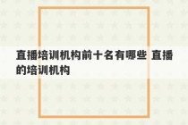 直播培训机构前十名有哪些 直播的培训机构