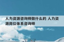 人力资源咨询师做什么的 人力资源岗位体系咨询师