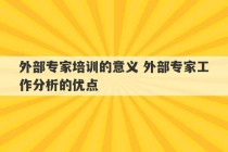 外部专家培训的意义 外部专家工作分析的优点