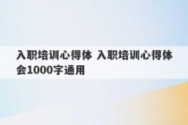 入职培训心得体 入职培训心得体会1000字通用