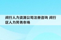 闵行人力资源公司注册咨询 闵行区人力劳务市场