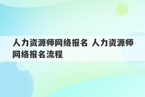 人力资源师网络报名 人力资源师网络报名流程