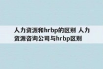 人力资源和hrbp的区别 人力资源咨询公司与hrbp区别