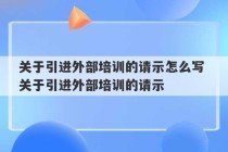 关于引进外部培训的请示怎么写 关于引进外部培训的请示