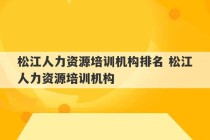 松江人力资源培训机构排名 松江人力资源培训机构