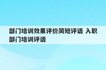 部门培训效果评价简短评语 入职部门培训评语