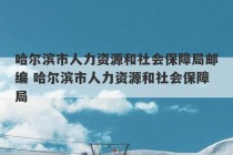 哈尔滨市人力资源和社会保障局邮编 哈尔滨市人力资源和社会保障局