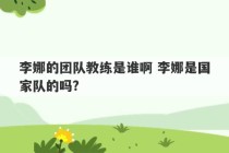 李娜的团队教练是谁啊 李娜是国家队的吗?