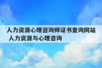 人力资源心理咨询师证书查询网站 人力资源与心理咨询