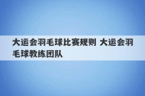 大运会羽毛球比赛规则 大运会羽毛球教练团队