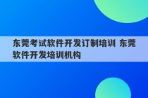 东莞考试软件开发订制培训 东莞软件开发培训机构