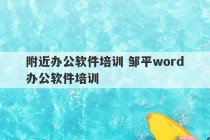 附近办公软件培训 邹平word办公软件培训