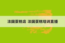 法国蛋糕店 法国蛋糕培训直播