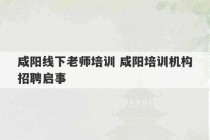 咸阳线下老师培训 咸阳培训机构招聘启事