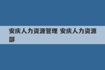 安庆人力资源管理 安庆人力资源部