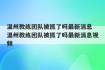 温州教练团队被抓了吗最新消息 温州教练团队被抓了吗最新消息视频