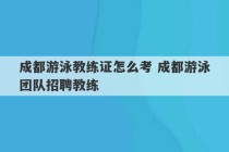 成都游泳教练证怎么考 成都游泳团队招聘教练