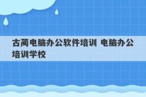 古蔺电脑办公软件培训 电脑办公培训学校