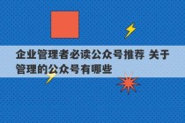 企业管理者必读公众号推荐 关于管理的公众号有哪些