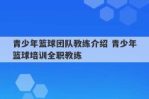 青少年篮球团队教练介绍 青少年篮球培训全职教练