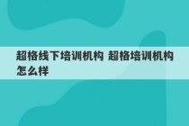 超格线下培训机构 超格培训机构怎么样