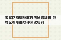 鼓楼区有哪些软件测试培训班 鼓楼区有哪些软件测试培训