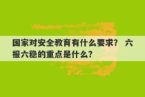 国家对安全教育有什么要求？ 六报六稳的重点是什么？