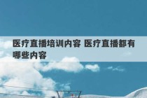 医疗直播培训内容 医疗直播都有哪些内容