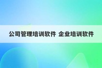 公司管理培训软件 企业培训软件