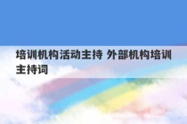 培训机构活动主持 外部机构培训主持词