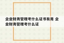 企业财务管理考什么证书有用 企业财务管理考什么证